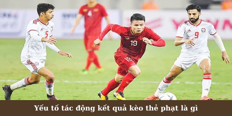 Yếu tố tác động kết quả kèo thẻ phạt là gì